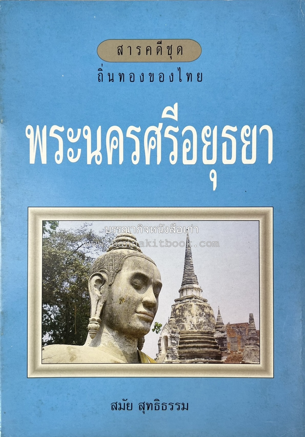 พระนครศรีอยุธยา สารคดีชุดถิ่นทองของไทย โดย : สมัย สุทธิธรรม.