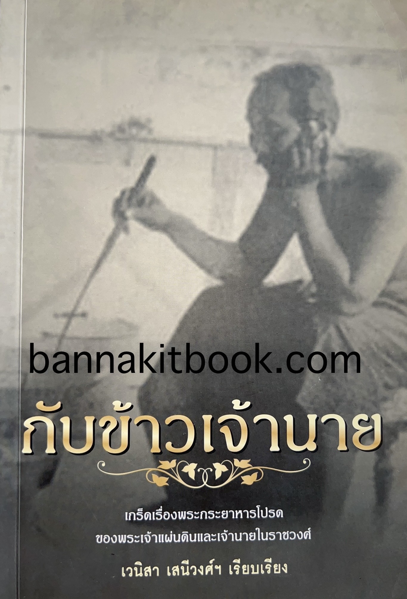 กับข้าวเจ้านาย โดย เวนิสา เสนีวงศ์ (เกร็ดเรื่องพระกระยาหารของพระเจ้าแผ่นดิน และเจ้านายบางพระองค์แห่งพระราชวงศ์จักรี).