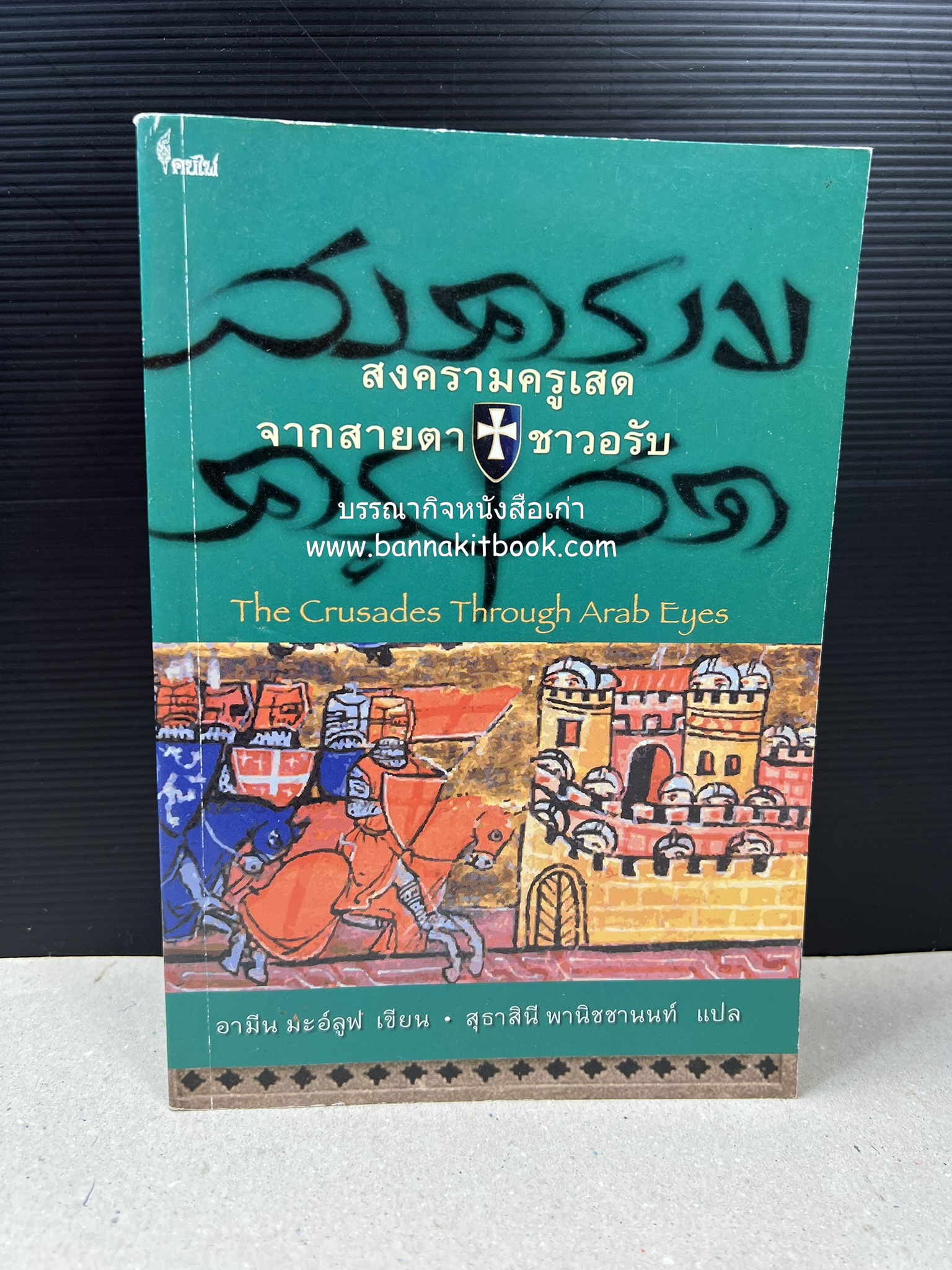 สงครามครูเสด จากสายตาชาวอรับ โดย : อามีน มะอ์ลูฟ / สุธาสินี พานิชชานนท์.
