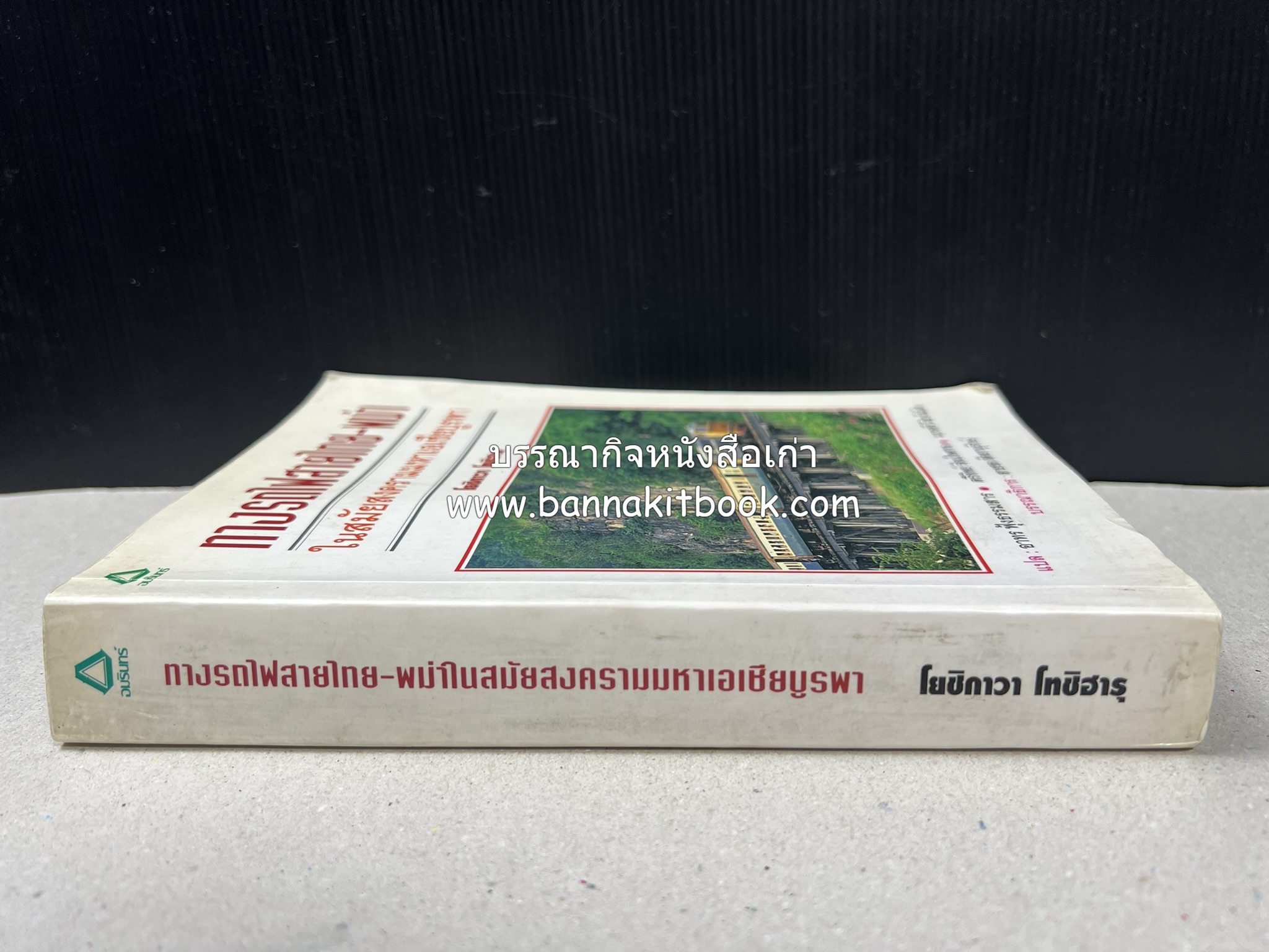 ทางรถไฟสายไทย-พม่า ในสมัยสงครามมหาเอเชียบูรพา โดย : ศาสตราจารย์โยชิกาวา โทชิฮารุ / บรรณาธิการ : สายชล สัตยานุรักษ์.