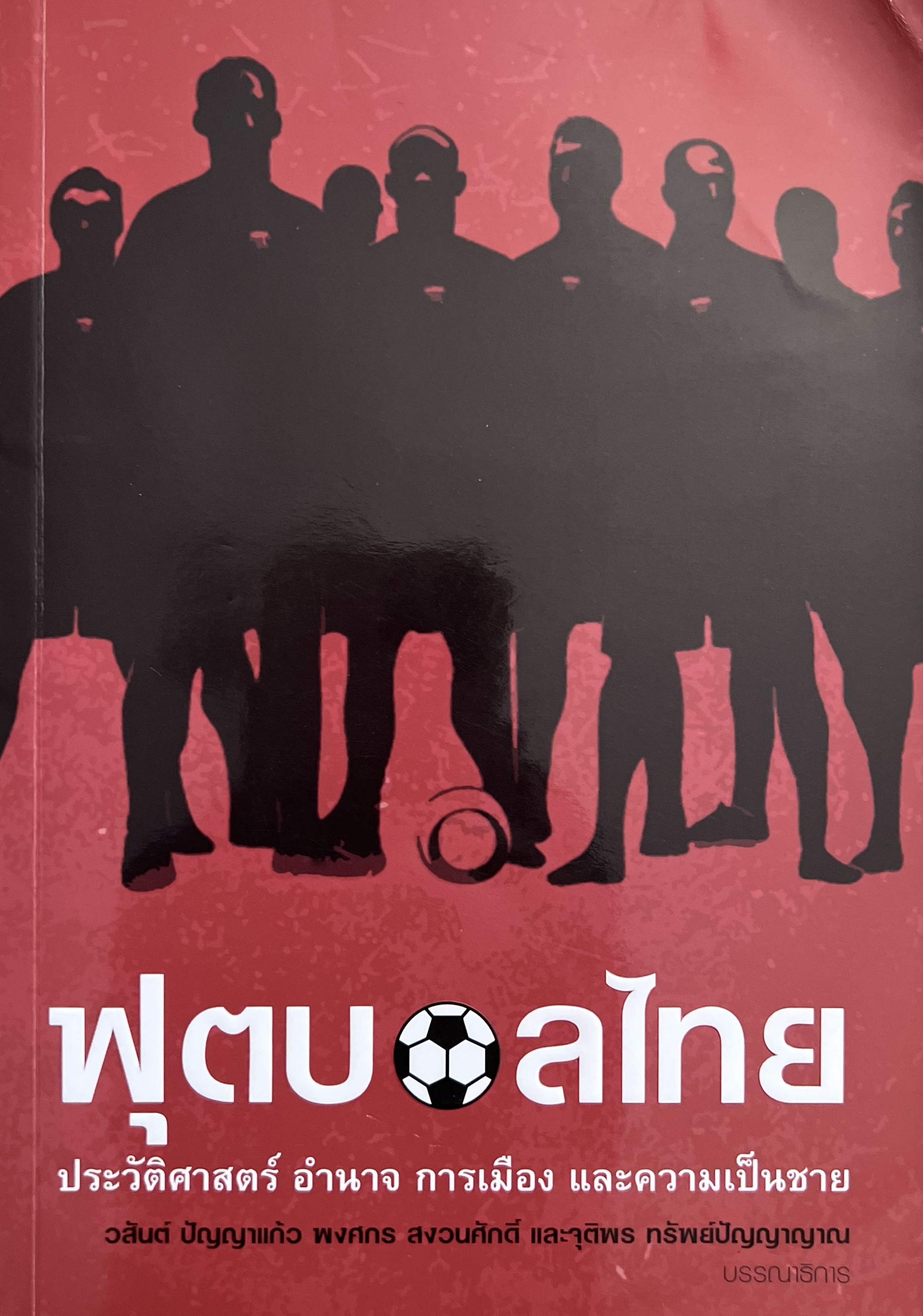 ฟุตบอลไทย : ประวัติศาสตร์ อำนาจ การเมือง และความเป็นชาย โดย : วสันต์ ปัญญาแก้ว.
