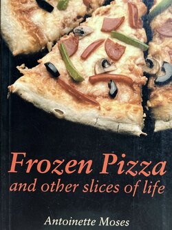 Frozen Pizza and other slices of life By : Antoinette Moses.