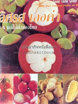 เลิศรส เลอค่า กับ 5 ผลไม้ดังของไทย (สูตรพร้อมวิธีปรุงเมนูจากทุเรียน มังคุด เงาะ ลิ้นจี่ ลำไย) พิมพ์ภาษาไทย/อังกฤษ.