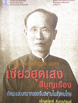 เซียวฮุดเสง สีบุญเรือง : ทัศนะและบทบาทจีนสยามในสังคมไทย โดย : เพ็ญพิสุทธิ์ อินทรภิรมย์.